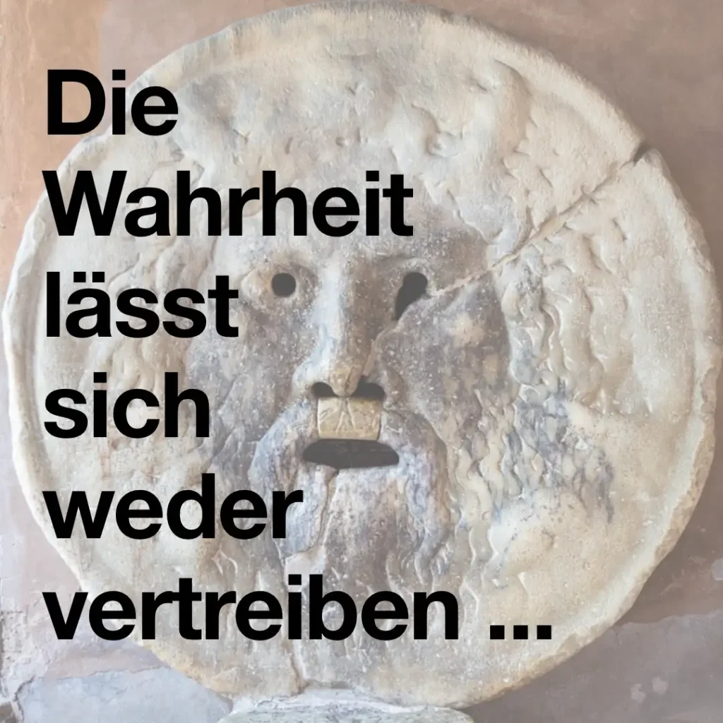 Das Bild zeigt im Hintergrund den "Mund der Wahrheit" in Rom. Text: Die Wahrheit lässt sich weder vertreiben ..."