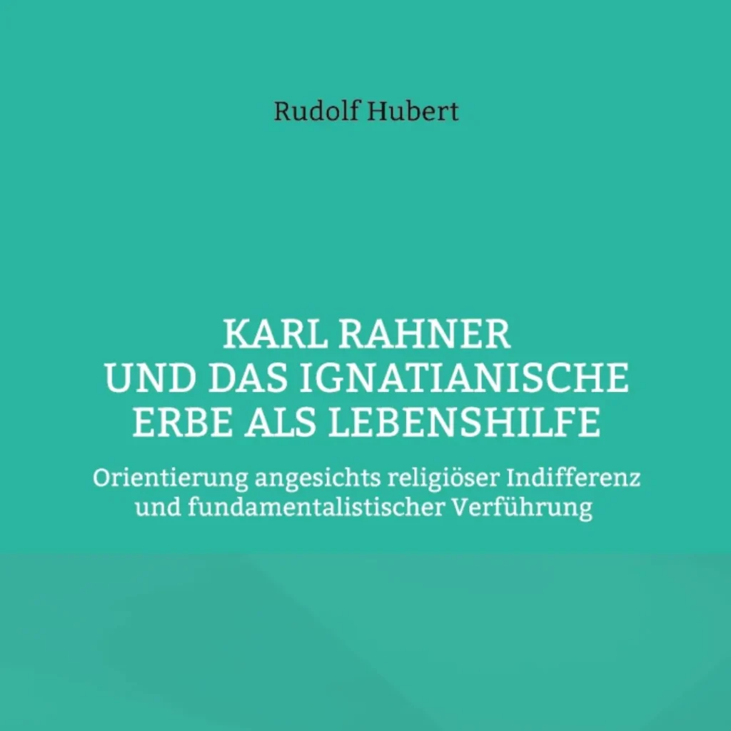 Das Bild zeigt die Titelseite des Buches mit - für diese Reihe -typischem Hintergrund in grün. Text: "Rudolf Hubert. Karl Rahner und das ignatianische Erbe als Lebenshilfe. Orientierung angesichts religiöser Indifferenz und fundamentalistischer Verführung.".