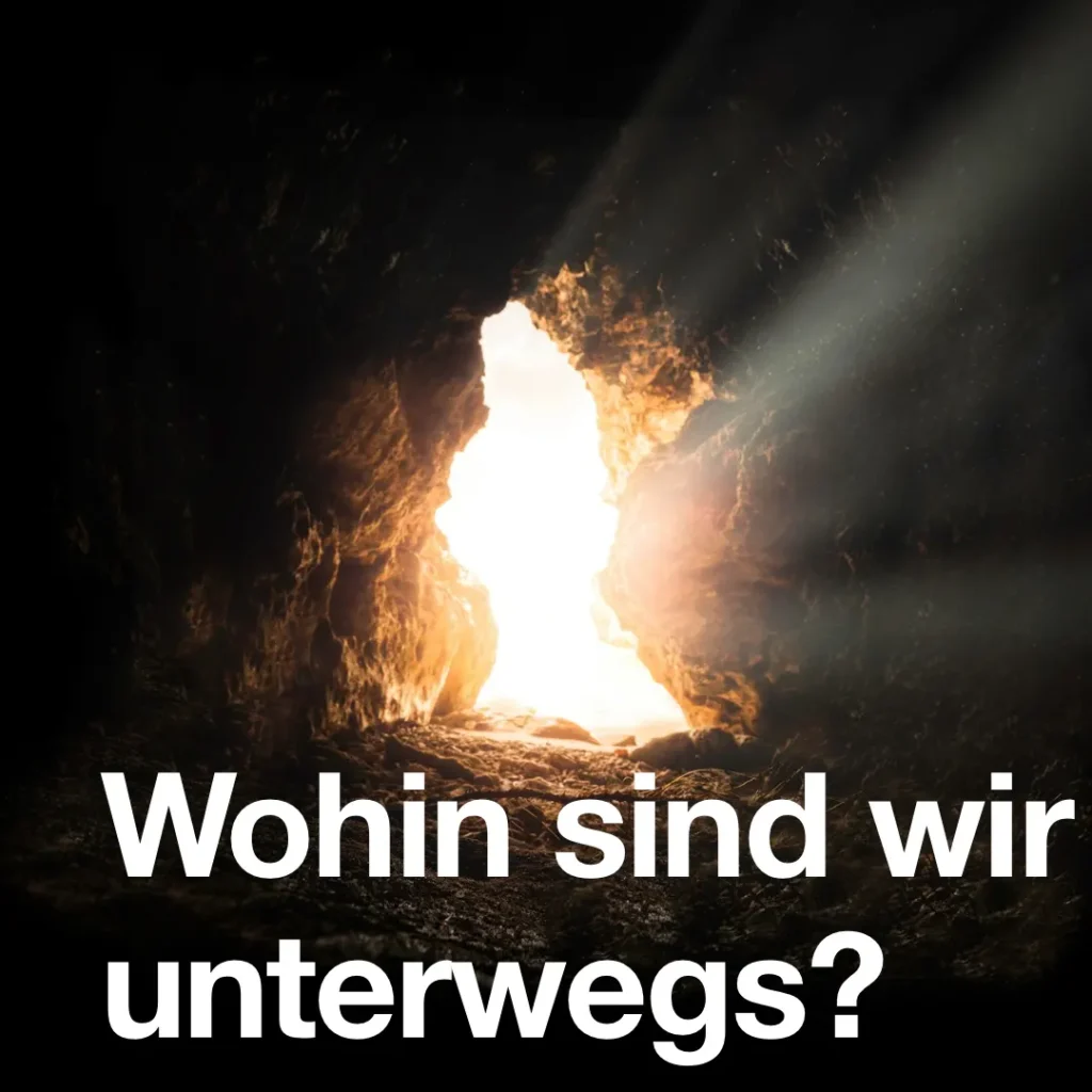 Das Bild zeigt den Blick aus einer Höhle. Durch die Öffnung scheint gleißendes Licht in das Dunkel. Text: "Wohin sind wir unterwegs?".