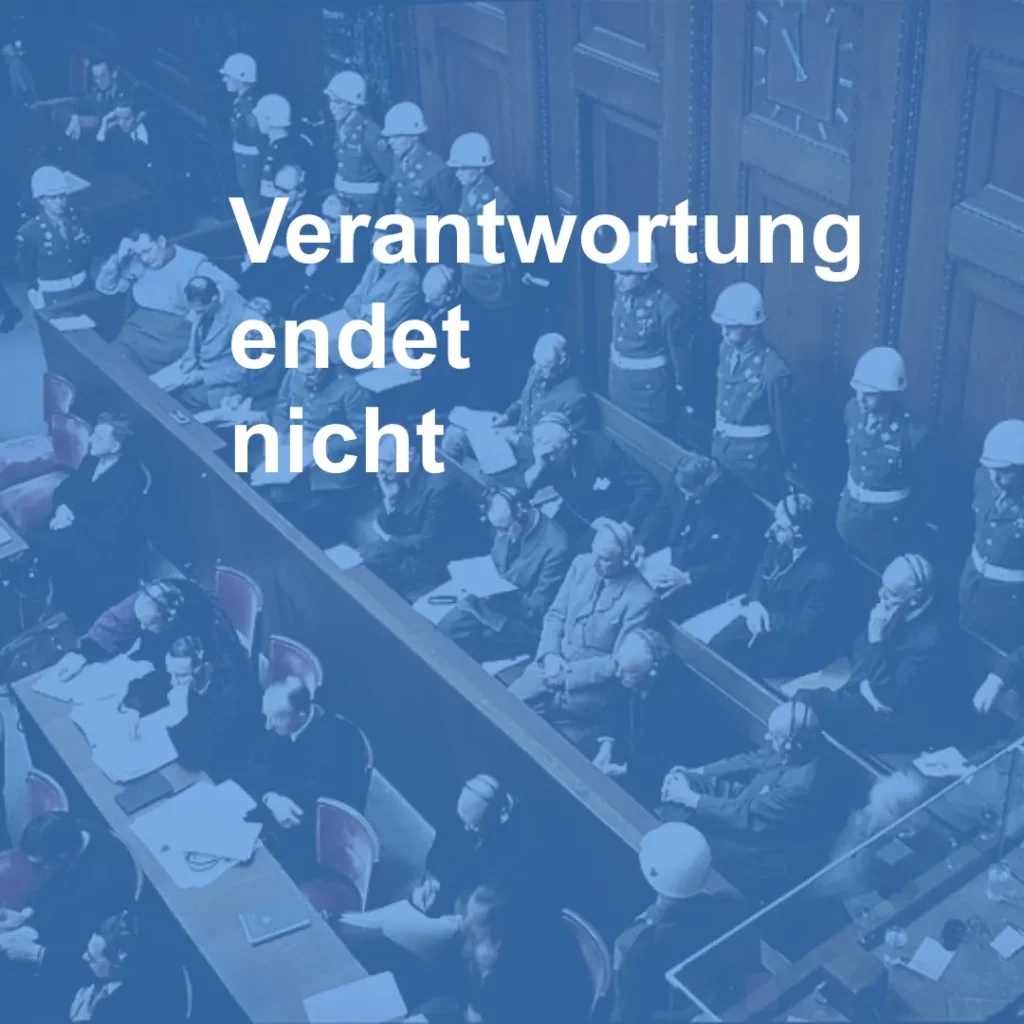 Im Hintergrund ist die Anklagebank im Nürnberger Prozess, gegen die Hauptangeklagten der nationalsozialistischen Verbrecher zu sehen. Über dem Bild liegt ein Blaufilter. Text: "Verantwortung endet nicht".