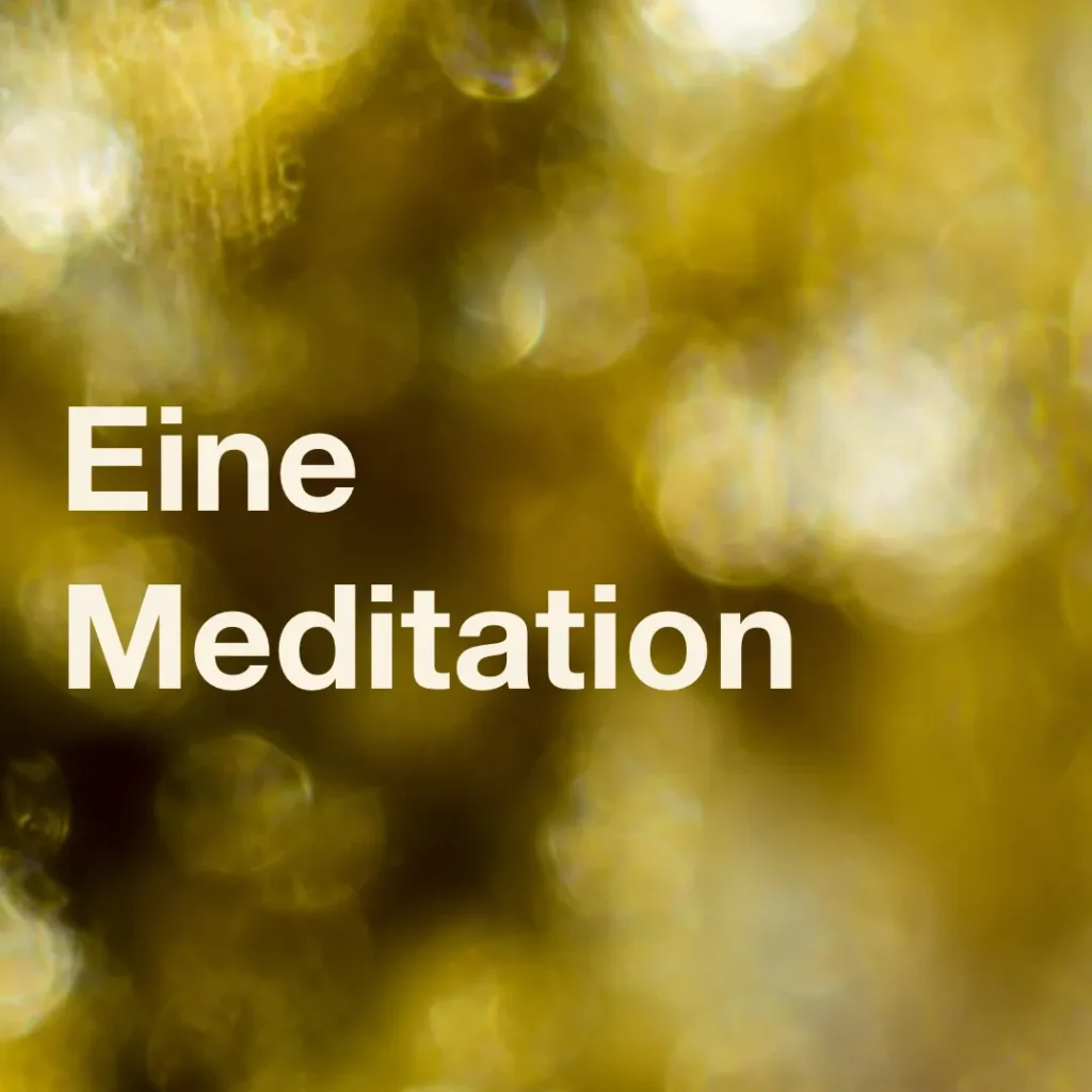 Das Bild zeigt im Hintergrund verschiedene Goldtöne, die nur unscharf sichtbar sind. Text: "Eine Meditation".