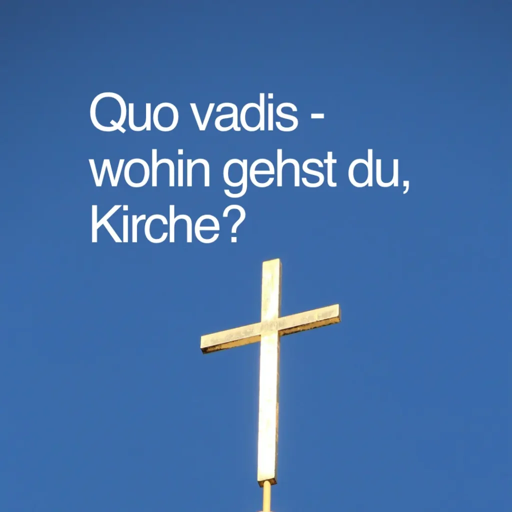 Das Bild zeigt ein goldenes Kreuz (auf einer Kirchturmspitze) vor blauem Himmel. Text: "Quo vadis - wohin gehst du, Kirche?".