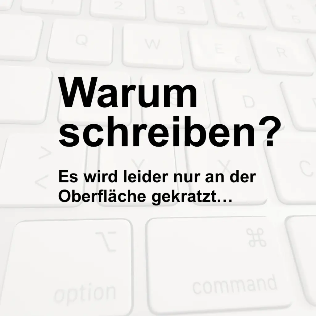 Im Hintergrund ist eine Tastatur für den Mac erkennbar. Im Vordergrund steht der Text: "Warum schreiben? Es wird leider nur an der Oberfläche gekratzt ...".