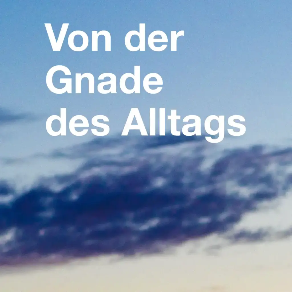 Das Bild zeigt im Hintergrund einen Abendhimmel mit Wolken. Text: "Von der Gnade des Allrags".