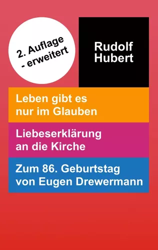 Das Bild zeigt das Cover der 2. erweiterten Auflage des Buches "Leben gibt es nur im Glauben".
Hintergrund ist rot. Text: Rudolf Hubert". "Leben gibt es nur im Glauben. Liebeserklärung an die Kirche. Zum 86. Geburtstag von Eugen Drewermann".