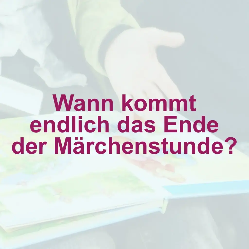 Das Bild zeigt ein aufgeschlagenes Märchebuch. Text: "Wann kommt endlich das Ende der Märchenstunde?".