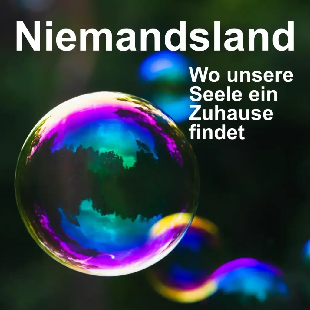 Das Bild zeigt mehrere bunt schillernde Seifenblasen vor schwarzem Hintergrund. Text: "Niemandsland. Wo unsere Seele ein Zuhause findet".