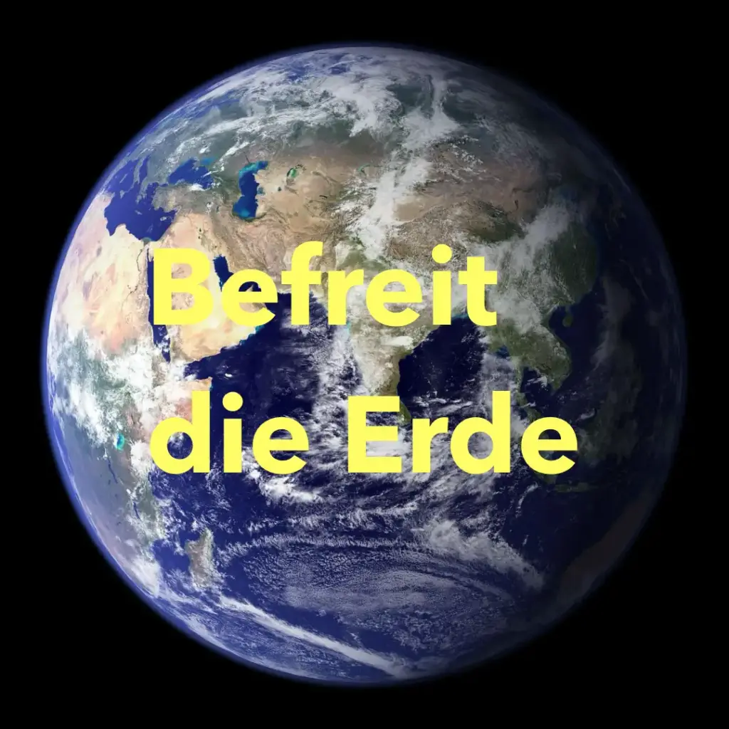 Das Bild zeigt die Erde aus dem Weltraum betrachtet. Text: Befreit die Erde.