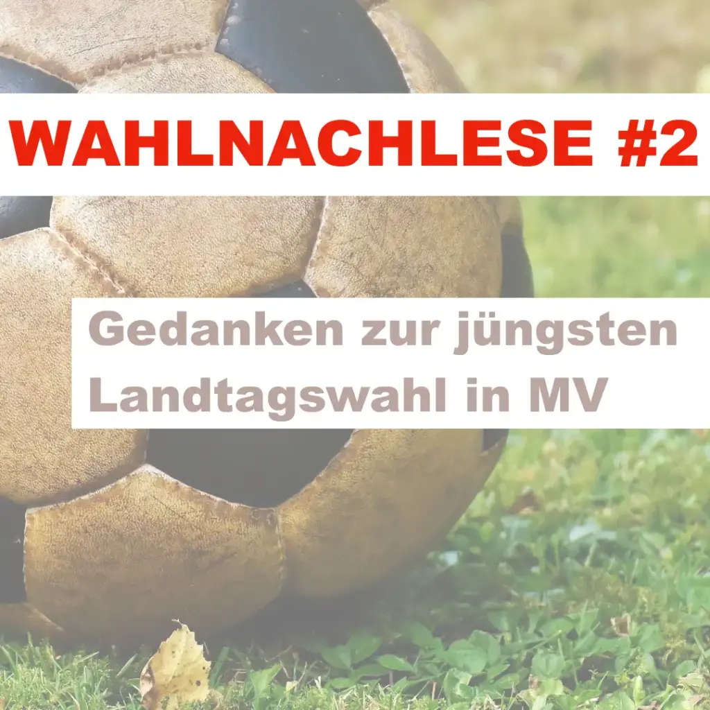 Das Bild zeigt einen Ball, der auf dem Rasen liegt. Txt: Wahlnachlese #2. Gedanken zur jüngsten Landtagswahl in MV.